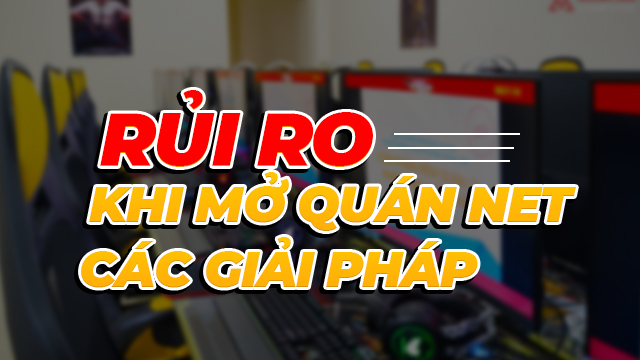 Rủi ro khi mở quán net 2020