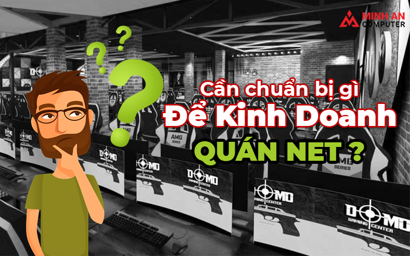 Cần chuẩn bị gì trước khi kinh doanh quán net?