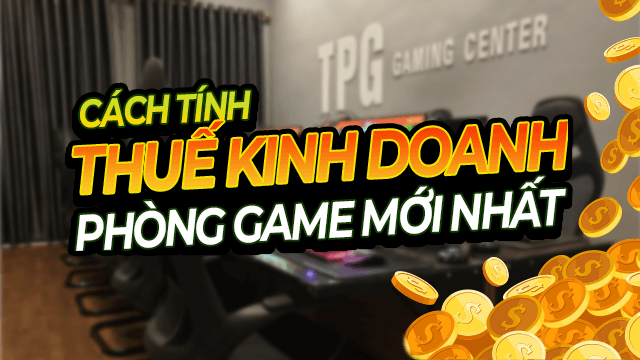 Cách tính thuế phòng game chuẩn nhất