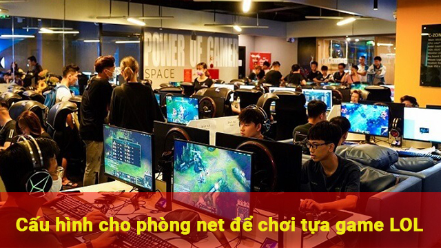 cấu hình cho phòng net để chơi tựa game LOL