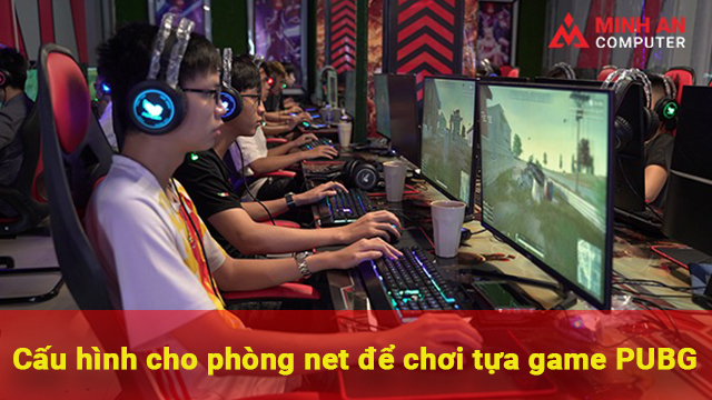 cấu hình cho phòng net để chơi tựa game PUBG