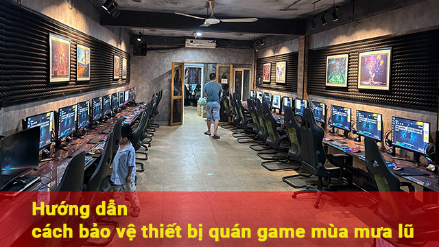 cách bảo vệ thiết bị quán game mùa mưa lũ